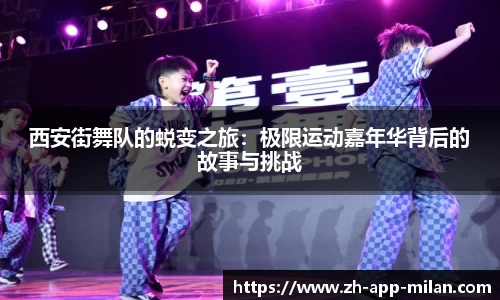 西安街舞队的蜕变之旅：极限运动嘉年华背后的故事与挑战