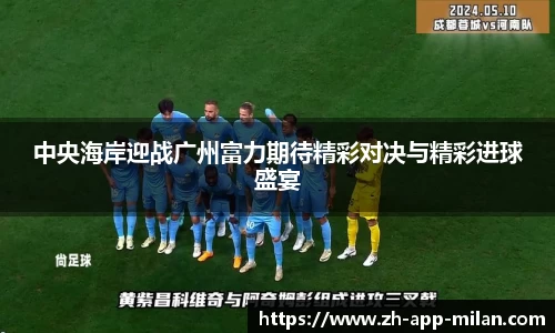 中央海岸迎战广州富力期待精彩对决与精彩进球盛宴